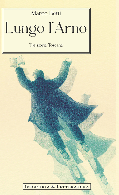 Lungo l'Arno. Tre storie toscane