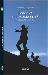 Bologna. Guida alla citt&agrave;. Storia, arte, curiosit&agrave;