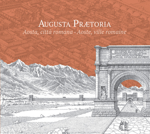 Augusta Pr&aelig;toria. Aosta, citt&agrave; romana-Aoste, ville romaine