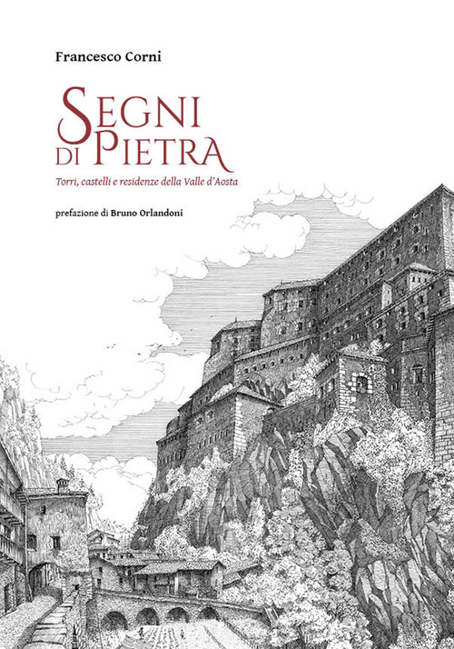 Segni di pietra. Torri, castelli e residenze della Valle d'Aosta
