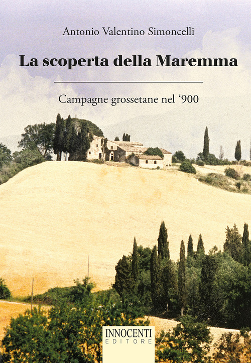 La scoperta della Maremma. Campagne grossetane nel '900