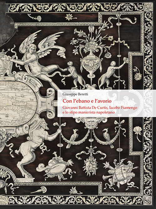 Con l'ebano e l'avorio. Giovanni Battista De Curtis, Iacobo Fiamengo e lo stipo manierista napoletano. Ediz. italiana e inglese
