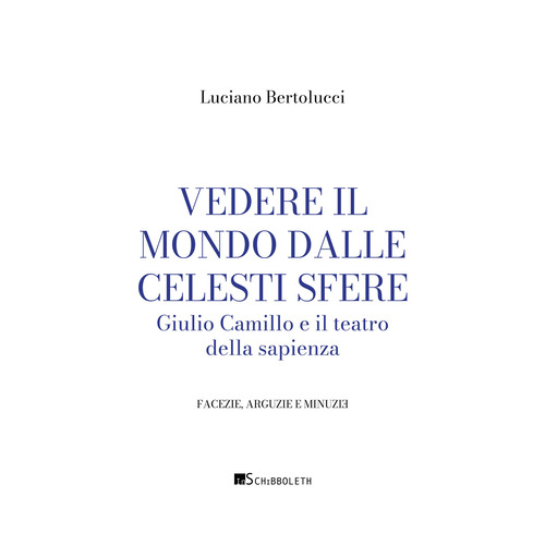 Vedere il mondo dalle celesti sfere. Giulio Camillo e il teatro della sapienza