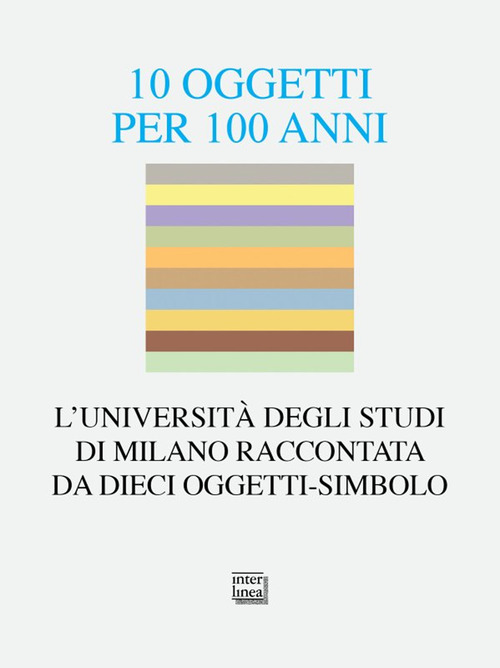 10 oggetti per 100 anni. L'Universit&agrave; degli Studi di Milano raccontata da dieci oggetti-simbolo