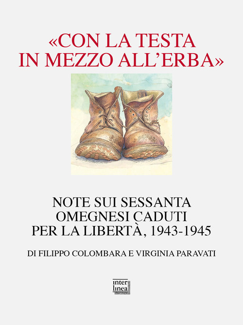 &laquo;Con la testa in mezzo all'erba&raquo;. Note sui sessanta omegnesi caduti per la libert&agrave;. 1943-1945