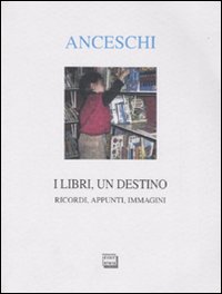 I libri, un destino. Ricordi, appunti, immagini