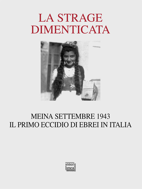 La strage dimenticata. Meina settembre 1943. Il primo eccidio di ebrei in Italia. Con la testimonianza della superstite Becky Behar
