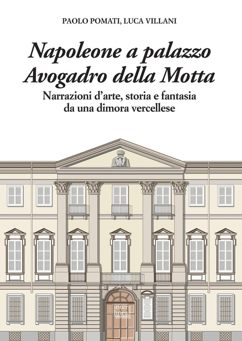 Napoleone a Palazzo Avogadro della Motta. Narrazioni d'arte, storia e fantasia da una dimora vercellese