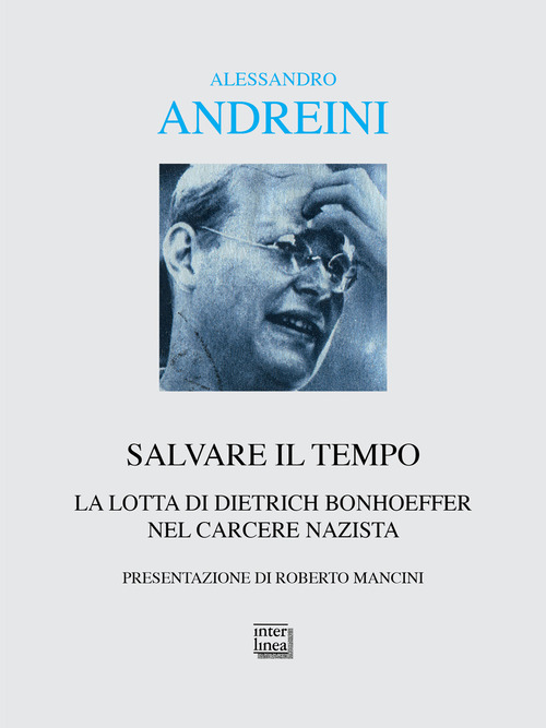 Salvare il tempo. La lotta di Dietrich Bonhoeffer nel carcere nazista
