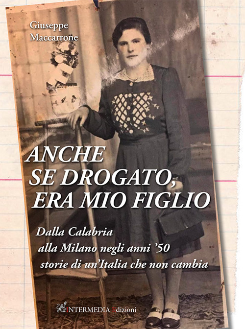 Anche se drogato, era mio figlio. Dalla Calabria alla Milano negli anni '50 storie di un'Italia che non cambia