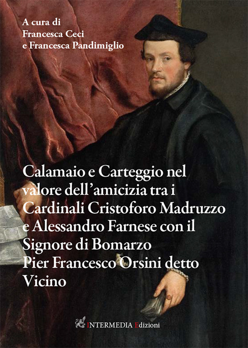 Calamaio e carteggio nel valore dell'amicizia tra i cardinali Cristoforo Madruzzo e Alessandro Farnese con il signore di Bomarzo Pier Francesco Orsini detto Vicino