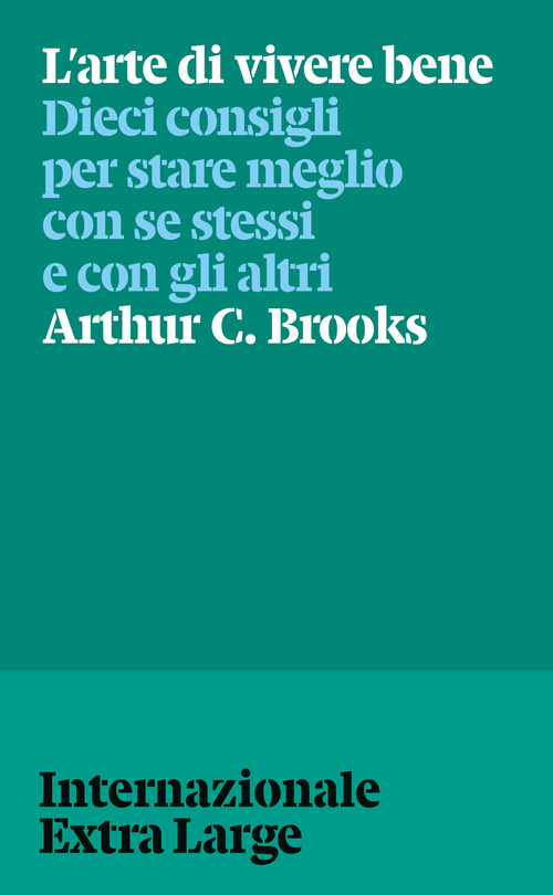L'arte di vivere bene. Dieci consigli per stare meglio con se stessi e gli altri