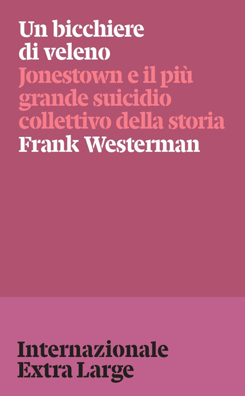 Un bicchiere di veleno. Jonestown e il pi&ugrave; grande suicidio collettivo della storia