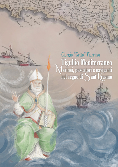 Tigullio mediterraneo. Marinai, pescatori e naviganti nel segno di Sant'Erasmo