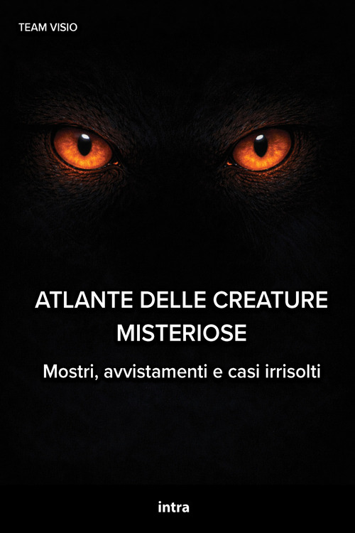 Atlante delle creature misteriose. Mostri, avvistamenti e casi irrisolti