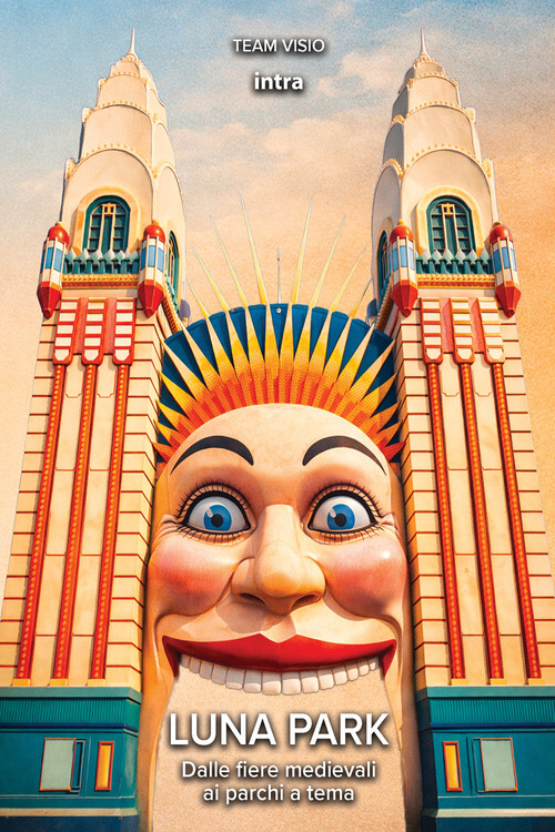 Luna park. Dalle fiere medievali ai parchi a tema