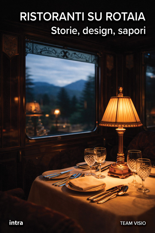 Ristoranti su rotaia. Storie, design, sapori