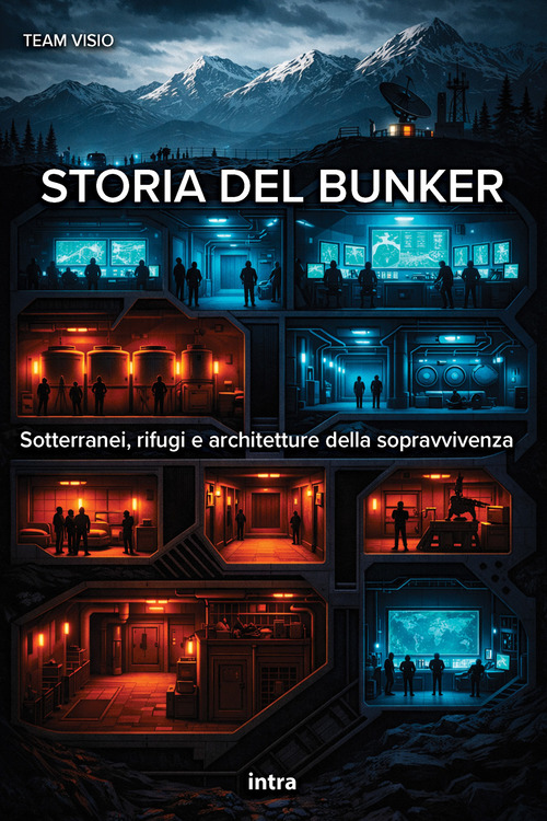 Storia del bunker. Sotterranei, rifugi e architetture della sopravvivenza