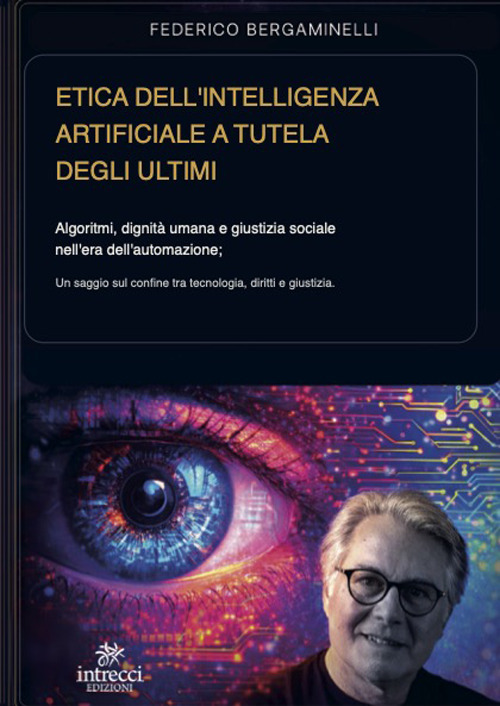 Etica dell'intelligenza artificiale a tutela degli ultimi. Algoritmi, dignit&agrave; umana e giustizia sociale nell'era dell'automazione