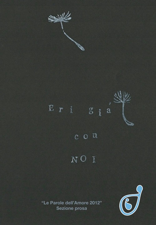 Eri già con noi. Le parole dell'amore 2012 sezione prosa
