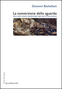 La conversione dello sguardo. Verso nuovi orizzonti epistemologici negli studi di comunicazione