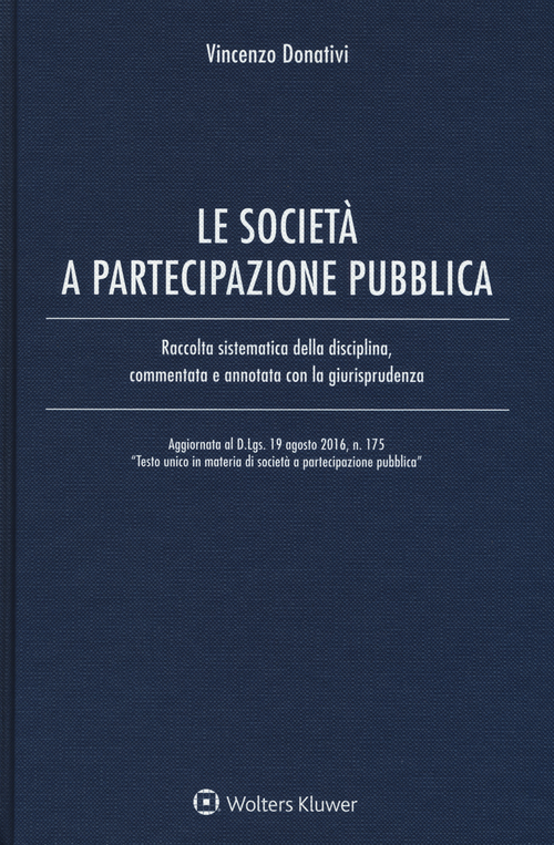 Le società e partecipazione pubblica. Raccolta sistematica della disciplina, commentata e annotata con la giurisprudenza