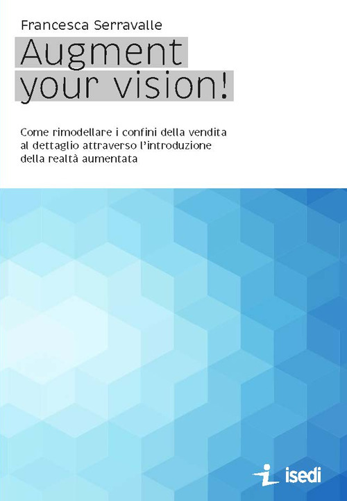 Augment your vision! Come rimodellare i confini della vendita al dettaglio attraverso l'introduzione della realt&agrave; aumentata