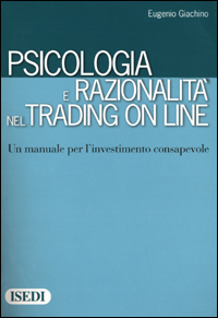 Psicologia e razionalit&agrave; nel trading on line. Un manuale per l'investimento consapevole