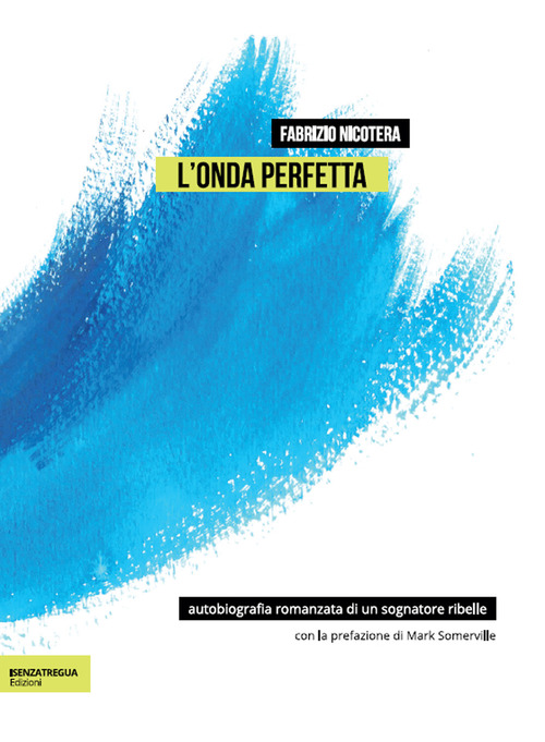 L'onda perfetta. Biografia romanzata di un sognatore ribelle