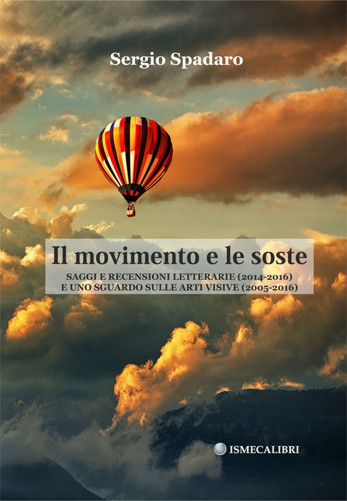 Il movimento e le soste. Saggi e recensioni letterarie (2014-2016) e uno sguardo sulle arti visive (2005-2016)