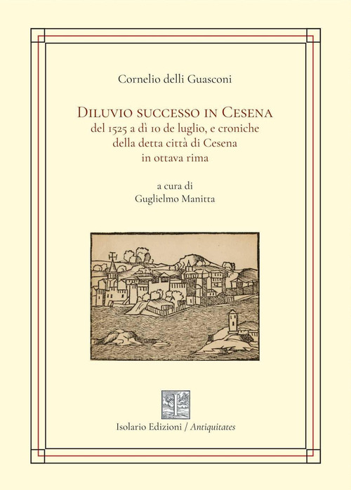 Diluvio successo in Cesena del 1525 a dì 10 de luglio, e croniche della detta città di Cesena in ottava rima