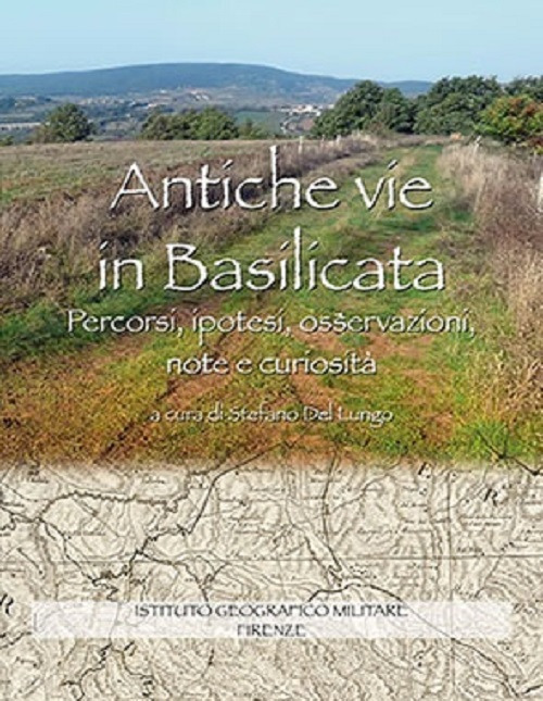 Antiche vie in Basilicata. Percorsi, ipotesi, osservazioni, note e curiosità