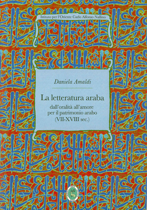 La letteratura araba. Dall'oralit&agrave; all'amore per il patrimonio arabo (VII-XVIII sec.)