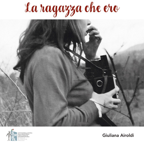 La ragazza che ero. Volti, sguardi, parole per riannodare i fili della storia, della memoria, dell'amicizia
