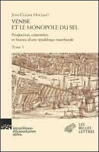 Venise et le monopole du sel. Production, commerce et finance d'une R&eacute;publique marchande