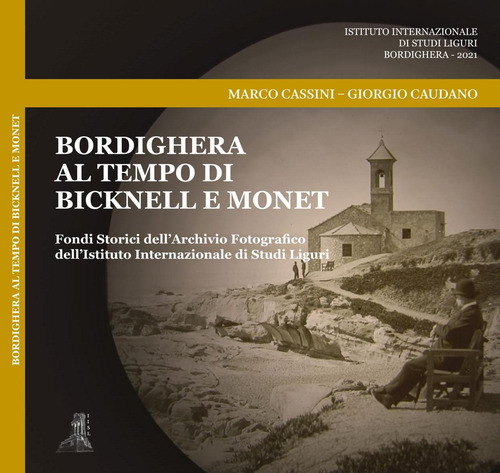 Bordighera al tempo di Bicknell e Monet. Fondi Storici dell'Archivio Fotografico dell'Istituto Internazionale di Studi Liguri
