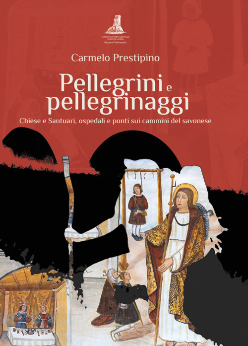 Pellegrini e pellegrinaggi. Chiese e Santuari, ospedali e ponti sui cammini del savonese