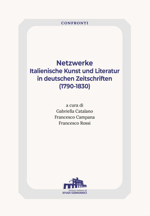 Netzwerke. Italienische Kunst Und Literatur In Deutschen Zeitschriften (1790-1830)