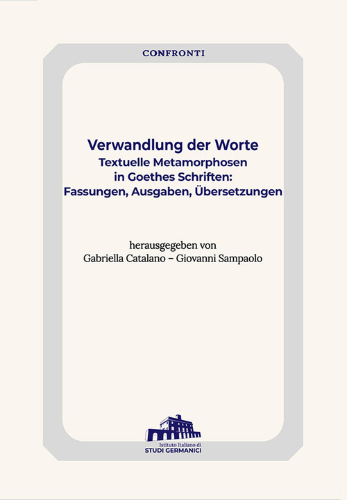 Verwandlung der Worte. Textuelle Metamorphosen in Goethes Schriften: Fassungen, Ausgaben, Übersetzung