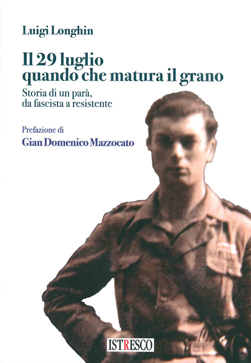 Il 29 luglio quando che matura il grano. Storia di un par&agrave;, da fascista a resistente