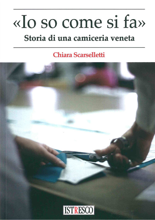 &laquo;Io so come di fa&raquo;. Storia di una camiceria veneta