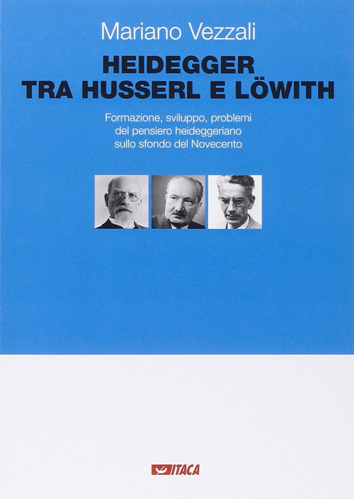 Heidegger tra Husserl e L&ouml;with. Formazione, sviluppo, problemi del pensiero heideggeriano sullo sfondo del Novecento