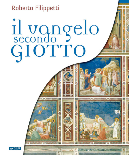 Il vangelo secondo Giotto. La vita di Ges&ugrave; raccontata ai ragazzi attraverso gli affreschi della Cappella degli Scrovegni