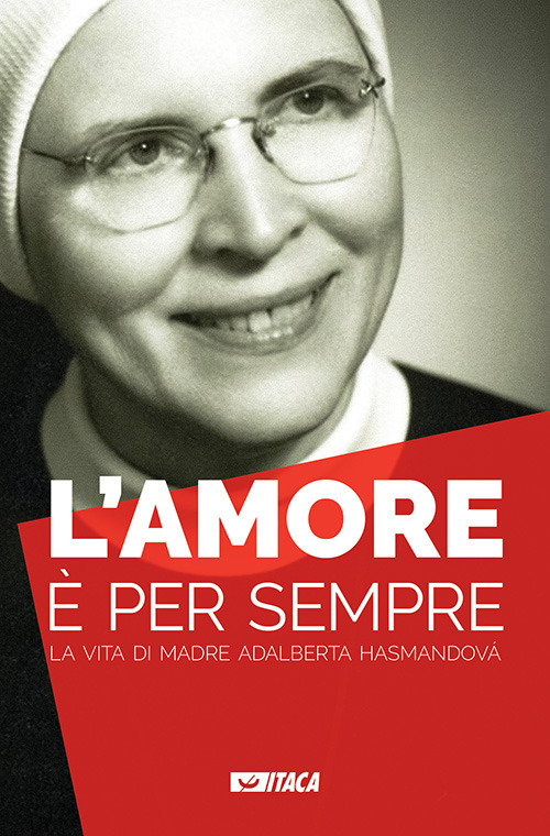 L'amore &egrave; per sempre. La vita di madre Adalberta Hasmandov&aacute;