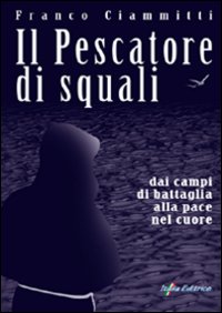 Il pescatore di squali. Dai campi di battaglia alla pace nel cuore