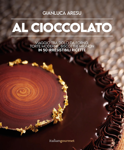 Al cioccolato. Viaggio tra dolci da forno, torte moderne, biscotti e mignon in 50 irresistibili ricette