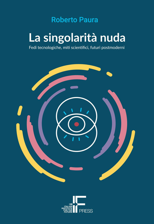 La singolarit&agrave; nuda. Fedi tecnologiche, miti scientifici, futuri postmoderni