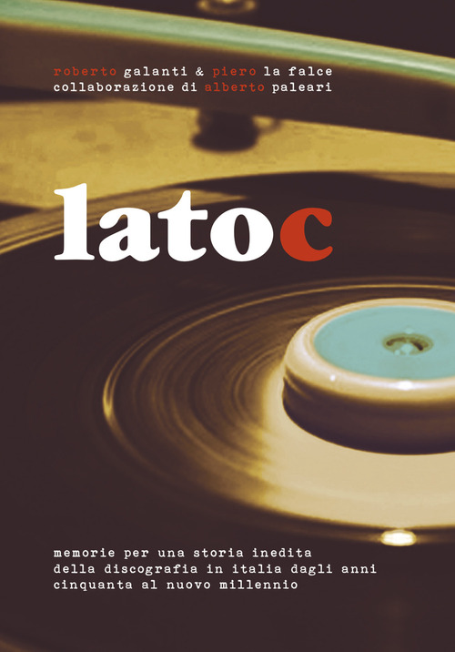Lato C. Memorie per una storia inedita della discografia in Italia dagli anni Cinquanta al nuovo millennio