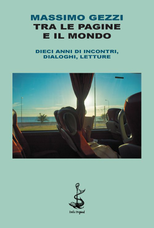 Tra le pagine e il mondo. Dieci anni di incontri, dialoghi, letture