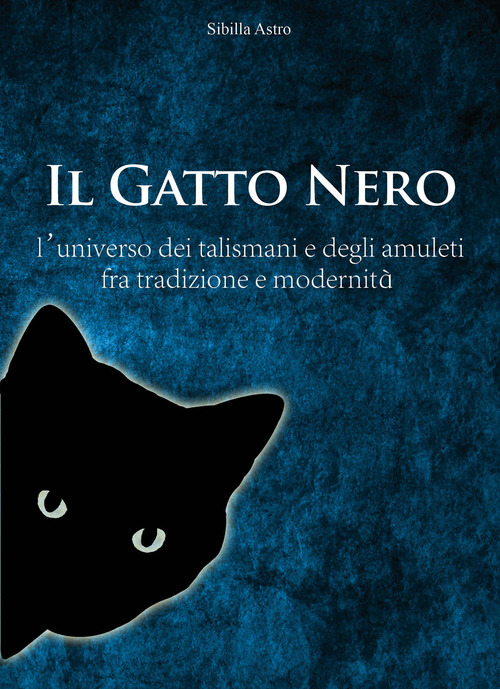 Il Gatto Nero. L'universo dei talismani e degli amuleti fra tradizione e modernit&agrave;